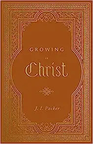 Book Review: Growing In Christ by J.I. Packer