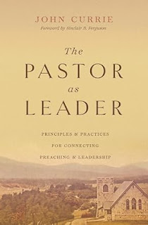 Book Review: The Pastor as Leader by John Currie